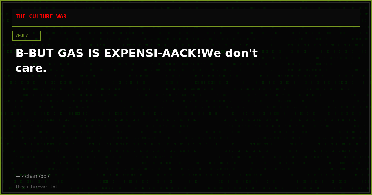 B-BUT GAS IS EXPENSI-AACK!We don't care.