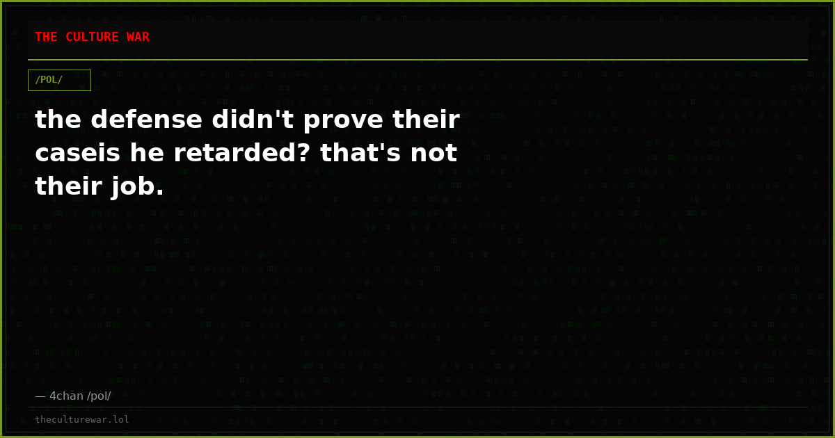 the defense didn't prove their caseis he retarded? that's not their job.