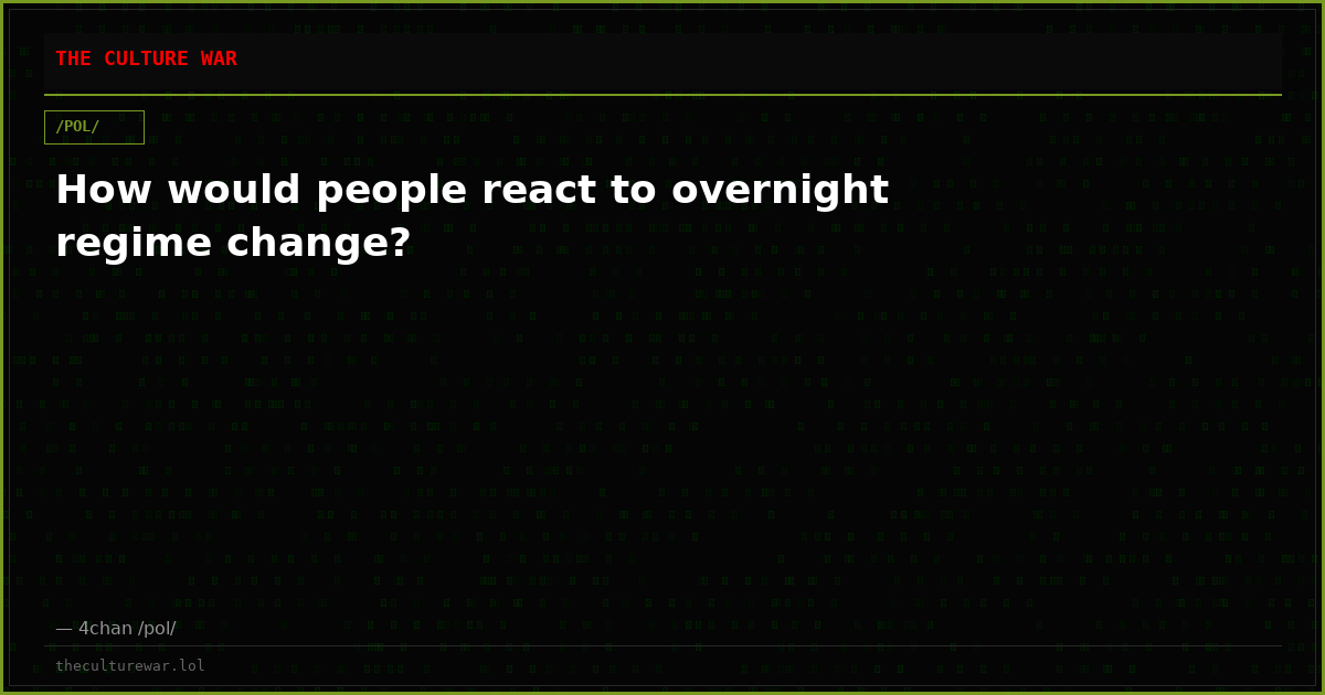 How would people react to overnight regime change?