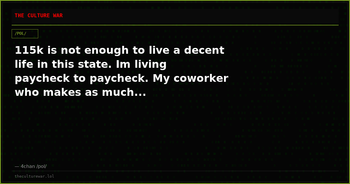 115k is not enough to live a decent life in this state. Im living paycheck to paycheck. My coworker who makes as much...