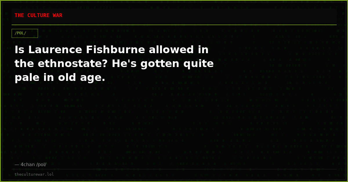 Is Laurence Fishburne allowed in the ethnostate? He's gotten quite pale in old age.
