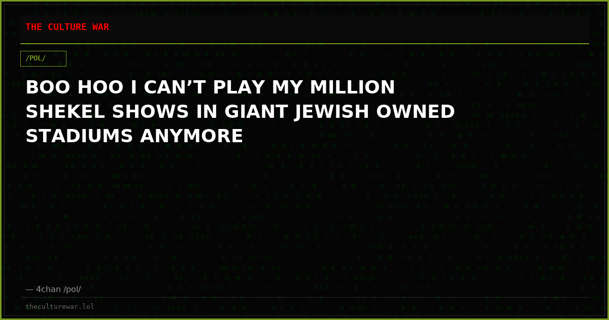 BOO HOO I CAN’T PLAY MY MILLION SHEKEL SHOWS IN GIANT JEWISH OWNED STADIUMS ANYMORE