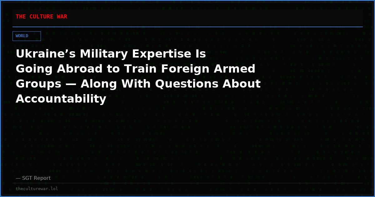 Ukraine’s Military Expertise Is Going Abroad to Train Foreign Armed Groups — Along With Questions About Accountability