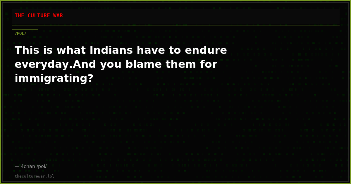 This is what Indians have to endure everyday.And you blame them for immigrating?