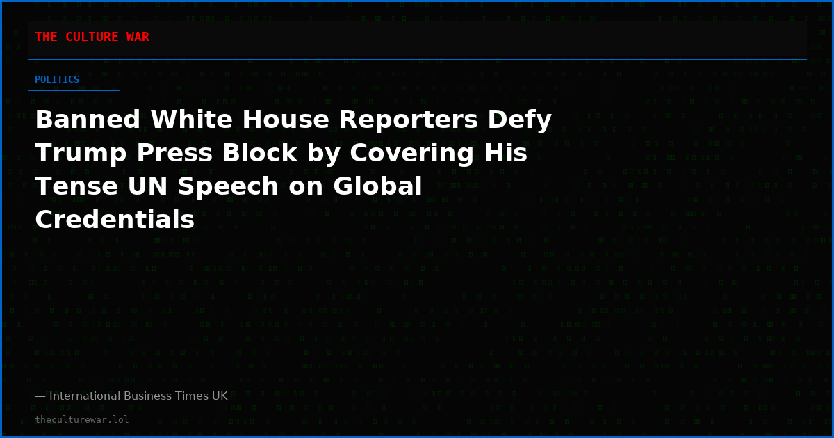 Banned White House Reporters Defy Trump Press Block by Covering His Tense UN Speech on Global Credentials