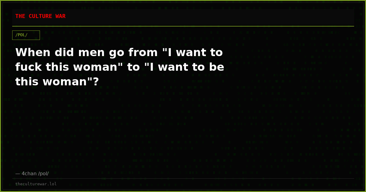 When did men go from "I want to fuck this woman" to "I want to be this woman"?