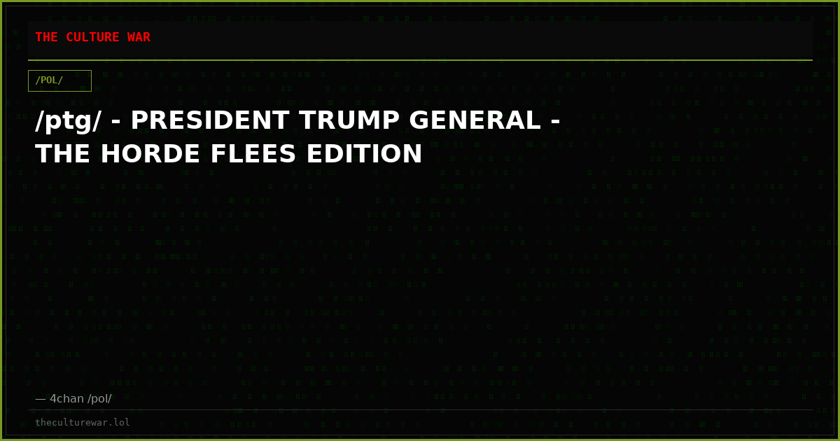 /ptg/ - PRESIDENT TRUMP GENERAL - THE HORDE FLEES EDITION