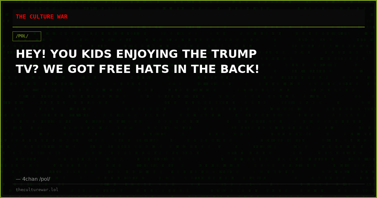 HEY! YOU KIDS ENJOYING THE TRUMP TV? WE GOT FREE HATS IN THE BACK!
