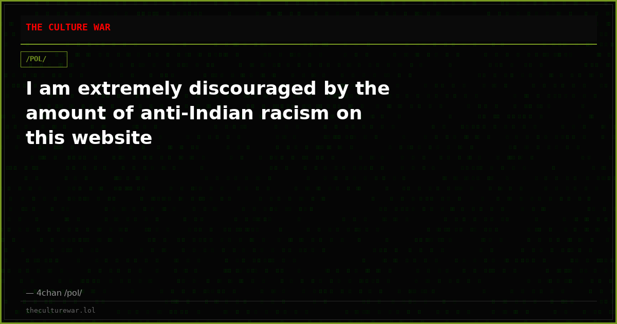 I am extremely discouraged by the amount of anti-Indian racism on this website