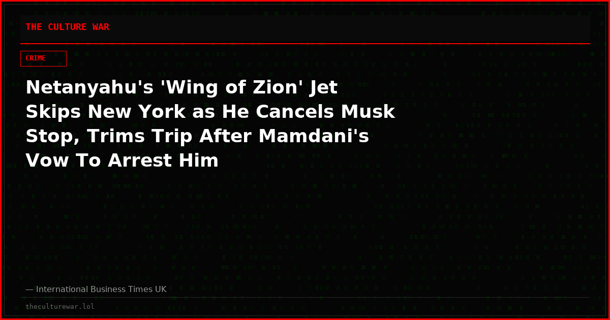 Netanyahu's 'Wing of Zion' Jet Skips New York as He Cancels Musk Stop, Trims Trip After Mamdani's Vow To Arrest Him