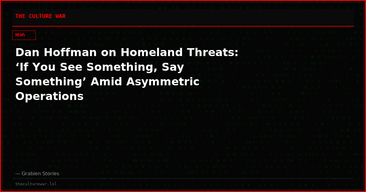Dan Hoffman on Homeland Threats: ‘If You See Something, Say Something’ Amid Asymmetric Operations