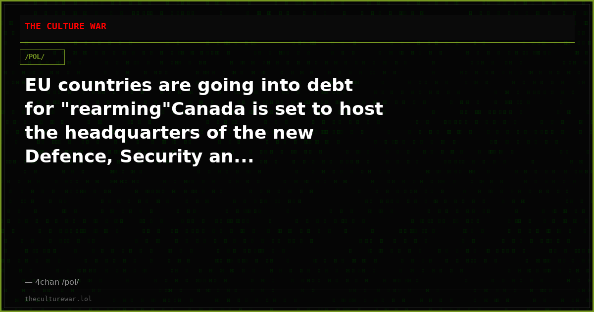 EU countries are going into debt for "rearming"Canada is set to host the headquarters of the new Defence, Security an...