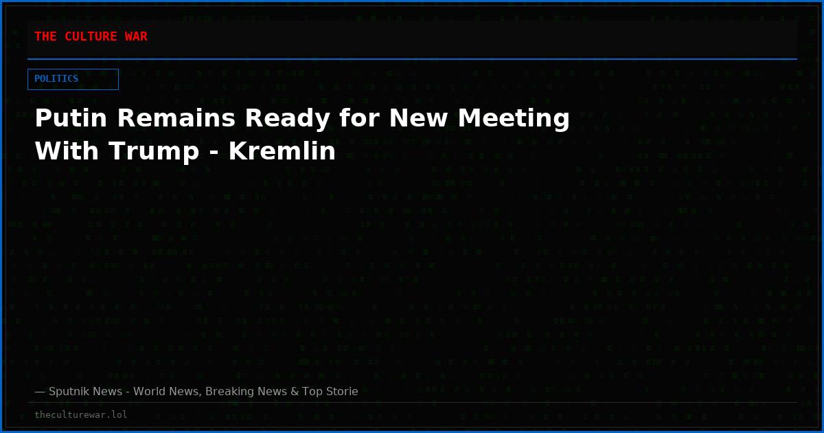 Putin Remains Ready for New Meeting With Trump - Kremlin