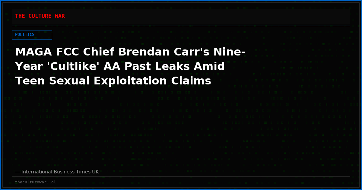 MAGA FCC Chief Brendan Carr's Nine-Year 'Cultlike' AA Past Leaks Amid Teen Sexual Exploitation Claims