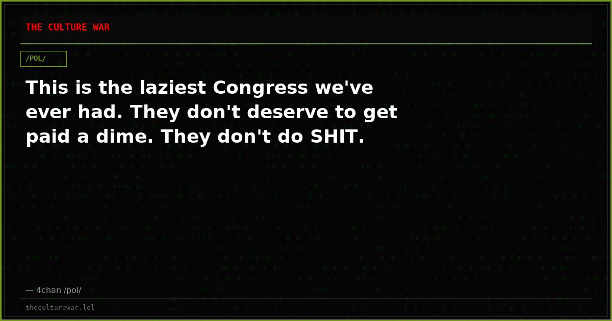 This is the laziest Congress we've ever had. They don't deserve to get paid a dime. They don't do SHIT.