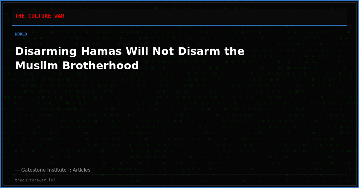Disarming Hamas Will Not Disarm the Muslim Brotherhood