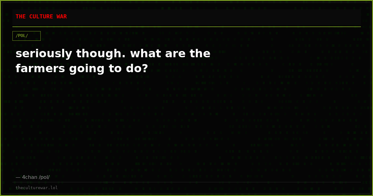seriously though. what are the farmers going to do?