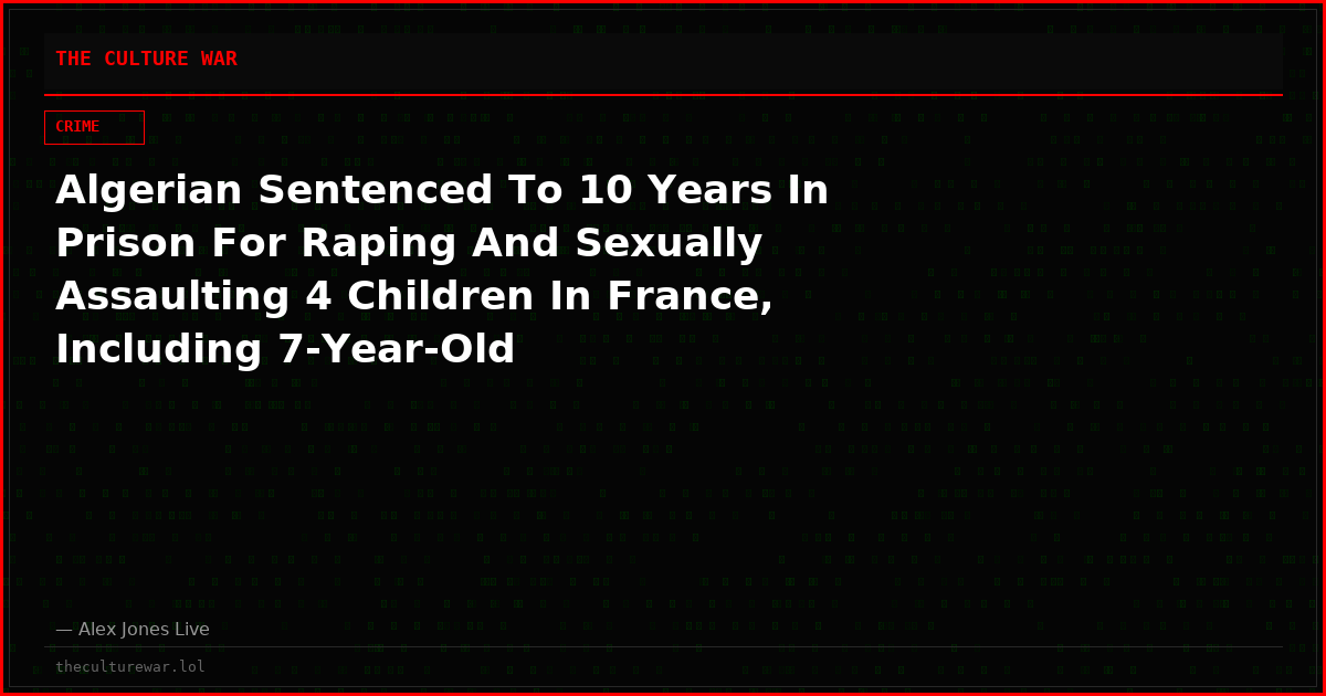 Algerian Sentenced To 10 Years In Prison For Raping And Sexually Assaulting 4 Children In France, Including 7-Year-Old