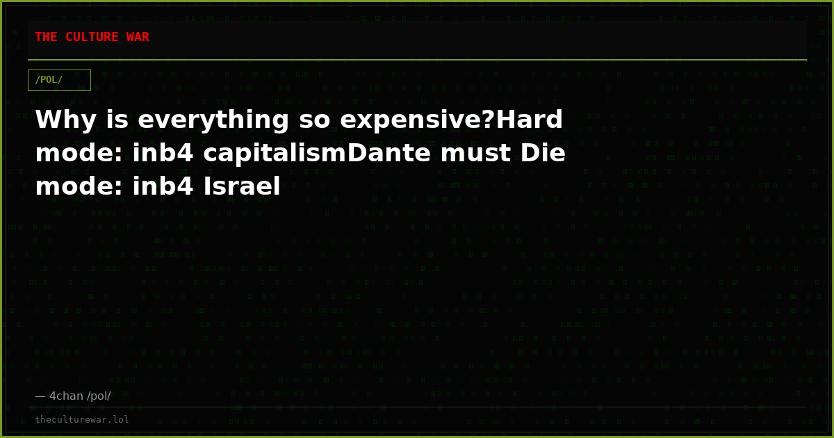 Why is everything so expensive?Hard mode: inb4 capitalismDante must Die mode: inb4 Israel