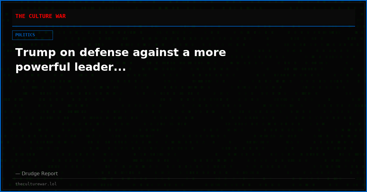 Trump on defense against a more powerful leader...