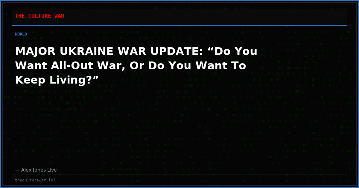 MAJOR UKRAINE WAR UPDATE: “Do You Want All-Out War, Or Do You Want To Keep Living?”
