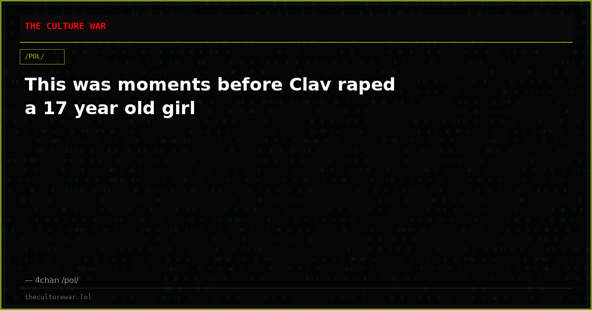 This was moments before Clav raped a 17 year old girl