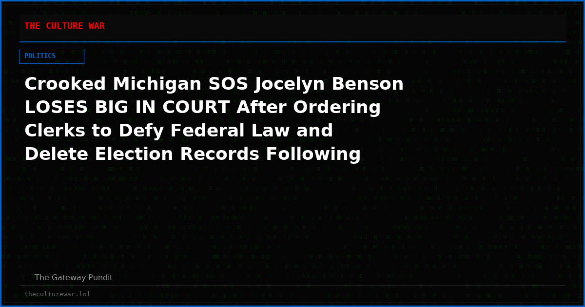 Crooked Michigan SOS Jocelyn Benson LOSES BIG IN COURT After Ordering Clerks to Defy Federal Law and Delete Election Records Following Election