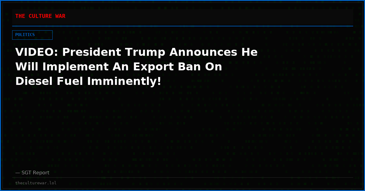 VIDEO: President Trump Announces He Will Implement An Export Ban On Diesel Fuel Imminently!