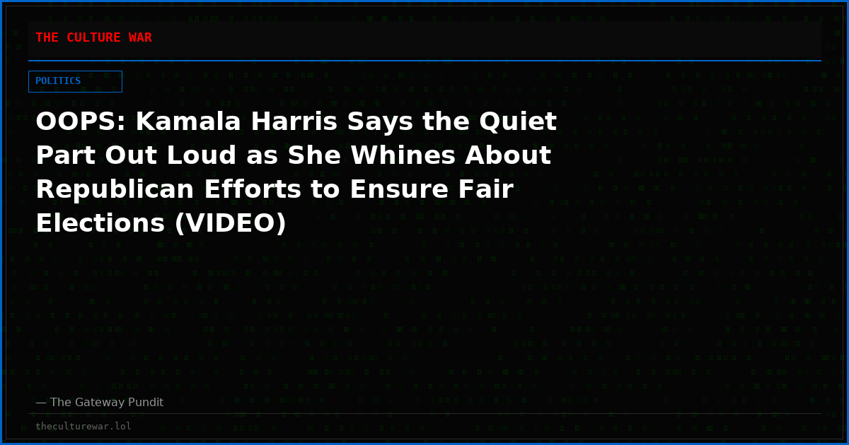 OOPS: Kamala Harris Says the Quiet Part Out Loud as She Whines About Republican Efforts to Ensure Fair Elections (VIDEO)