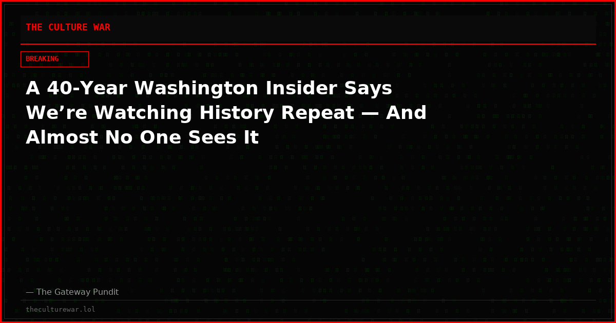 A 40-Year Washington Insider Says We’re Watching History Repeat — And Almost No One Sees It