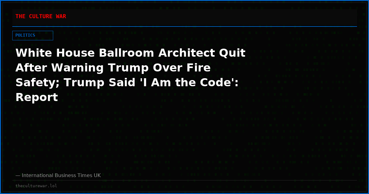 White House Ballroom Architect Quit After Warning Trump Over Fire Safety; Trump Said 'I Am the Code': Report