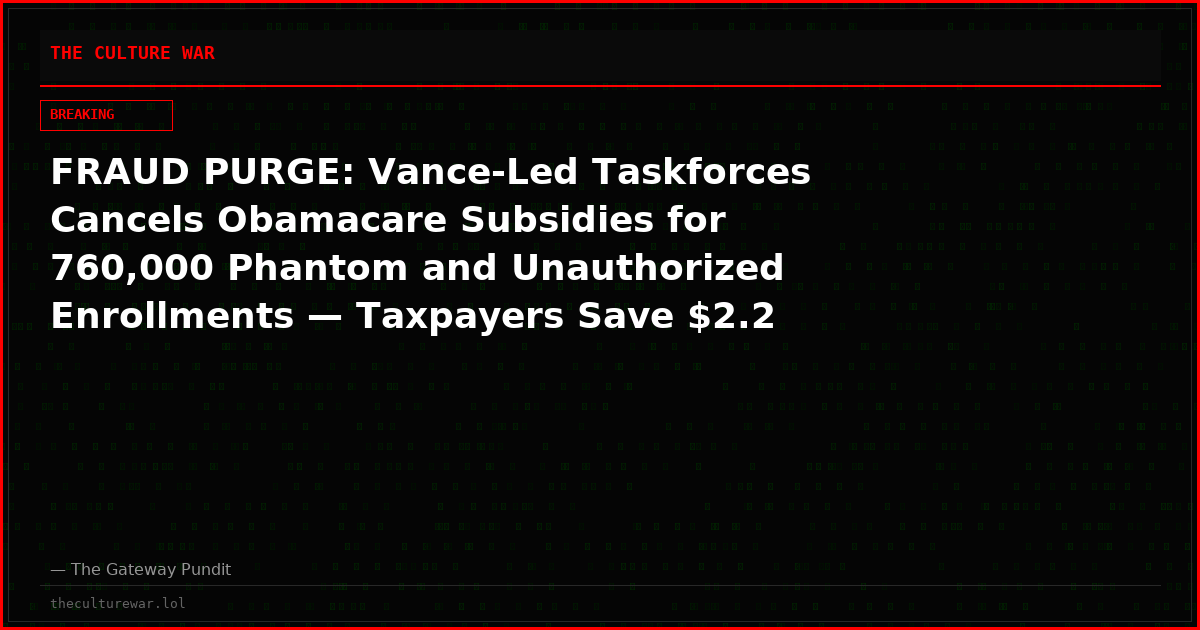 FRAUD PURGE: Vance-Led Taskforces Cancels Obamacare Subsidies for 760,000 Phantom and Unauthorized Enrollments — Taxpayers Save $2.2 Billion