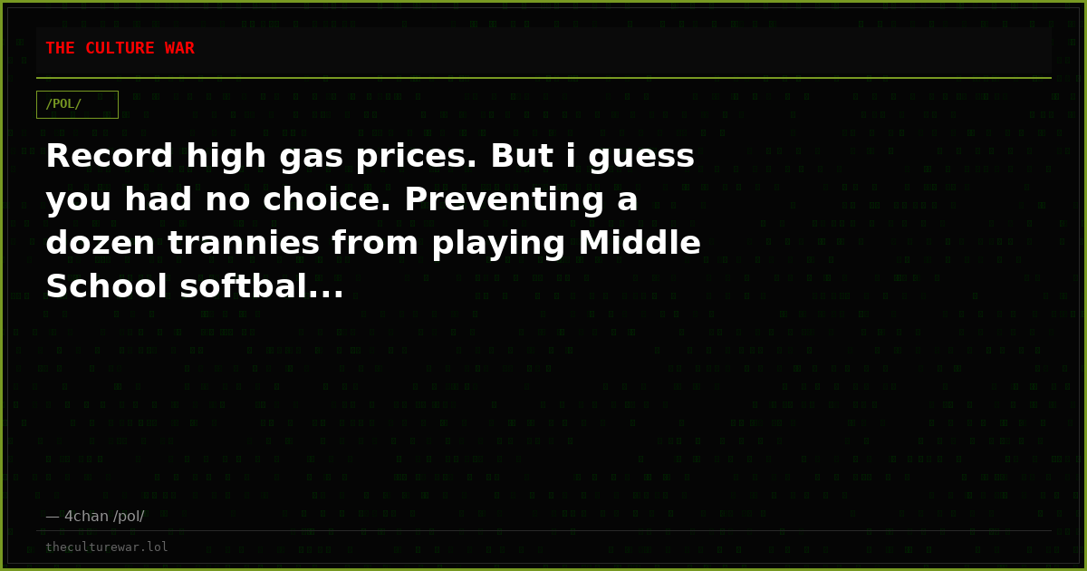 Record high gas prices. But i guess you had no choice. Preventing a dozen trannies from playing Middle School softbal...
