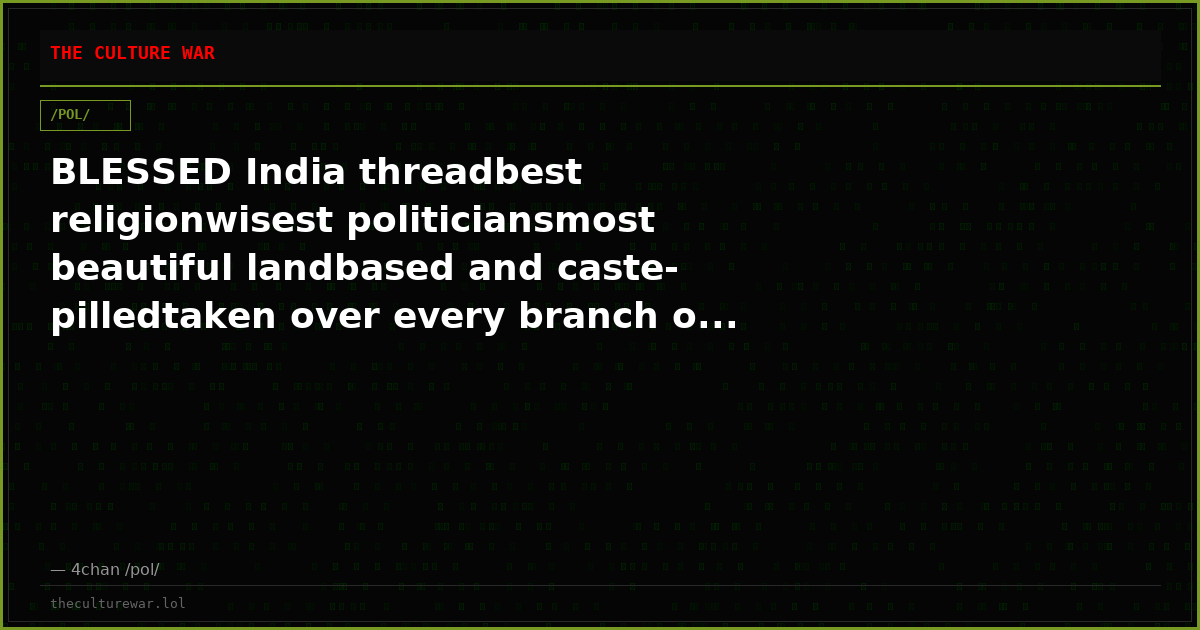 BLESSED India threadbest religionwisest politiciansmost beautiful landbased and caste-pilledtaken over every branch o...