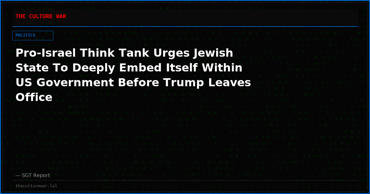 Pro-Israel Think Tank Urges Jewish State To Deeply Embed Itself Within US Government Before Trump Leaves Office