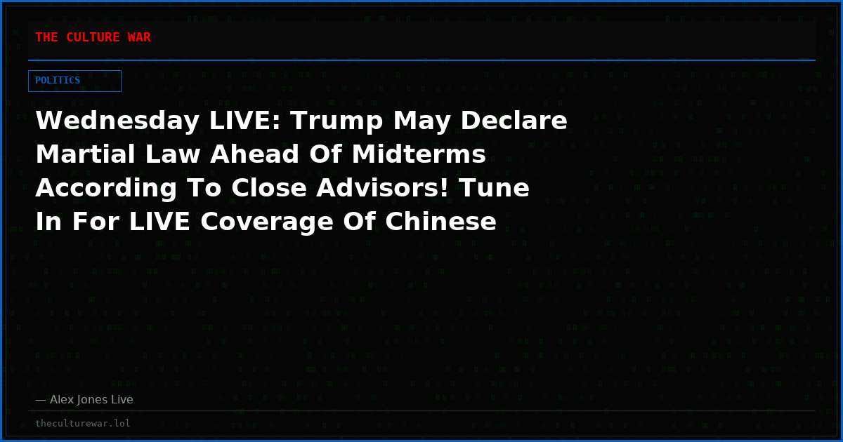 Wednesday LIVE: Trump May Declare Martial Law Ahead Of Midterms According To Close Advisors! Tune In For LIVE Coverage Of Chinese Dictator’s Arrival In DC! Plus, Nick Fuentes, Ashton Forbes, Richard Baris, Dark Journalist & More Join Alex Jones To Break Huge News!
