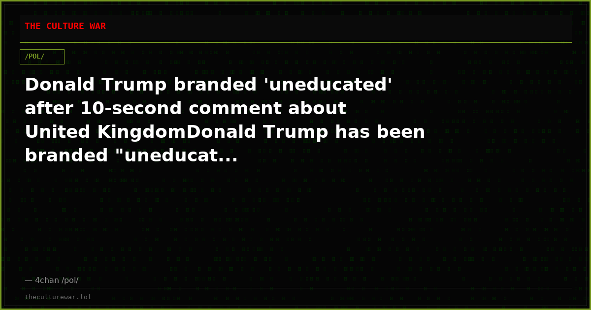 Donald Trump branded 'uneducated' after 10-second comment about United KingdomDonald Trump has been branded "uneducat...