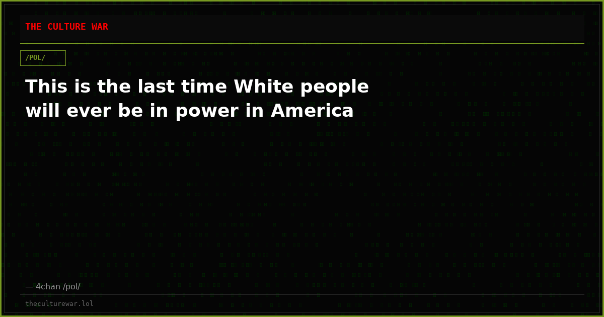 This is the last time White people will ever be in power in America
