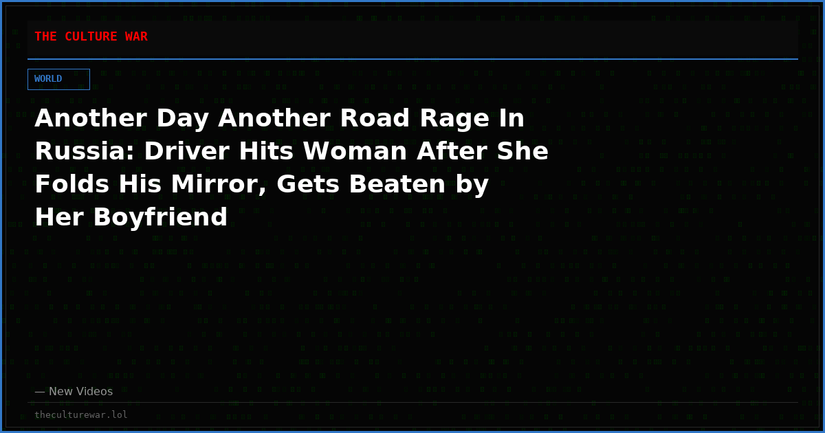 Another Day Another Road Rage In Russia: Driver Hits Woman After She Folds His Mirror, Gets Beaten by Her Boyfriend