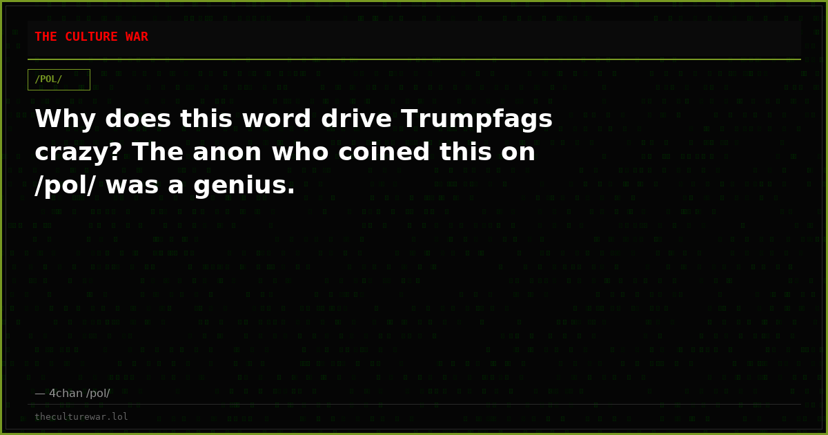 Why does this word drive Trumpfags crazy? The anon who coined this on /pol/ was a genius.
