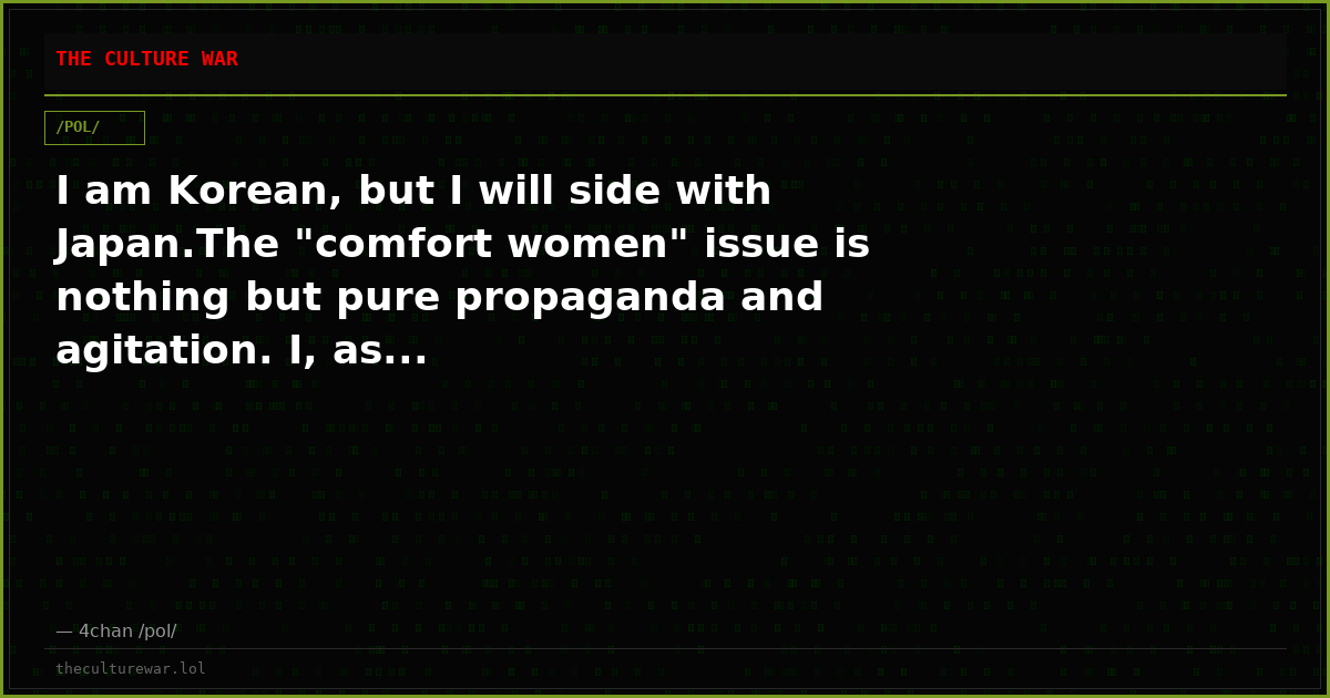 I am Korean, but I will side with Japan.The "comfort women" issue is nothing but pure propaganda and agitation. I, as...
