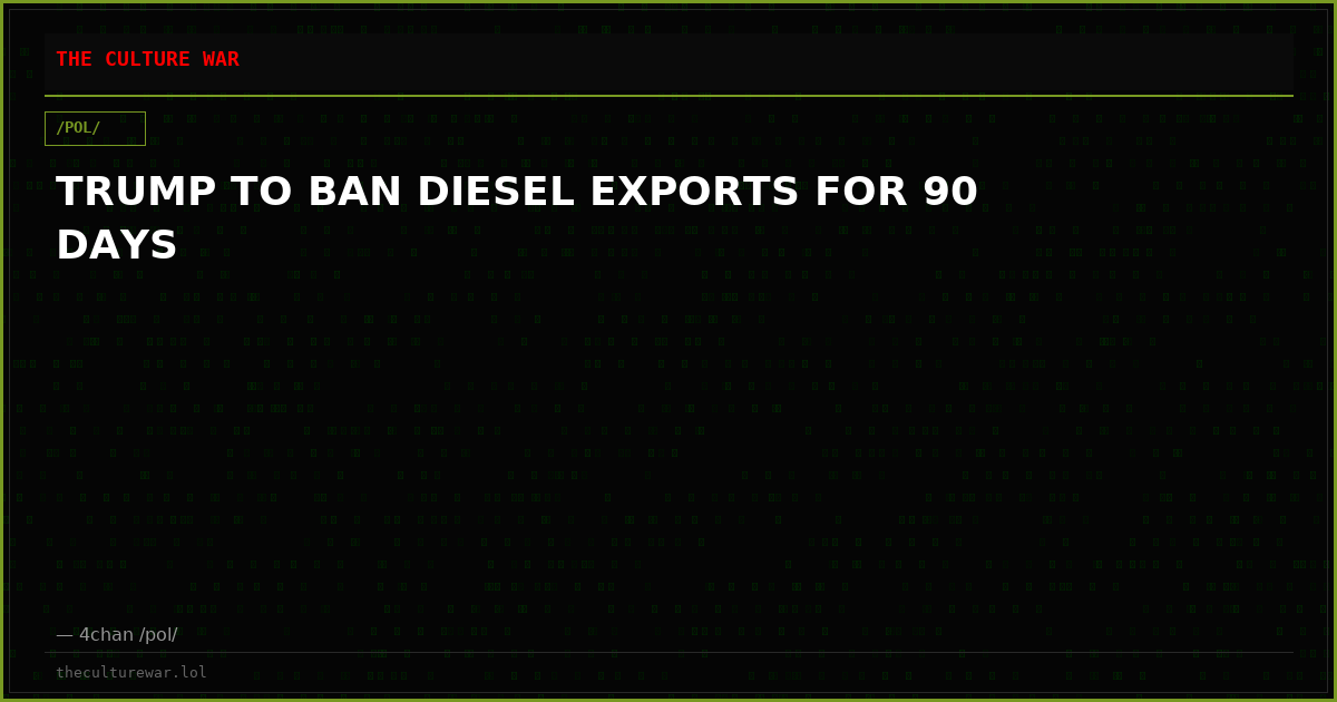 TRUMP TO BAN DIESEL EXPORTS FOR 90 DAYS