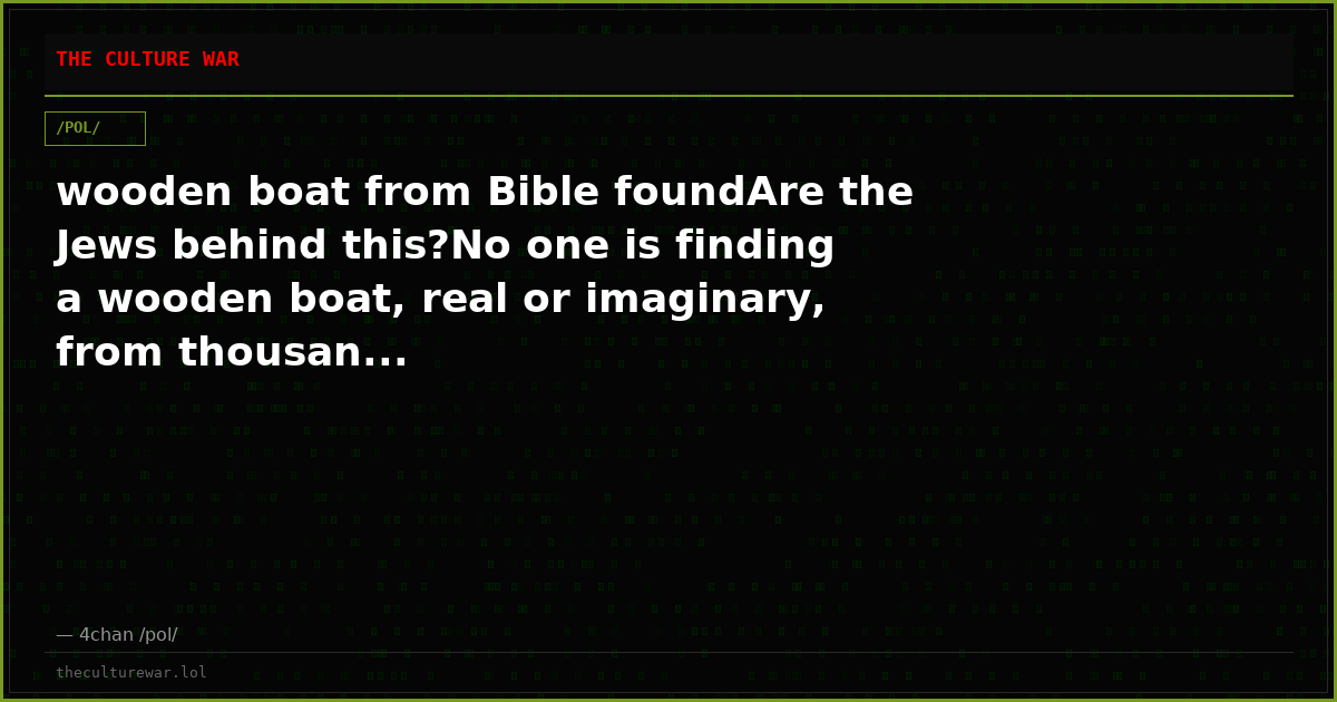 wooden boat from Bible foundAre the Jews behind this?No one is finding a wooden boat, real or imaginary, from thousan...