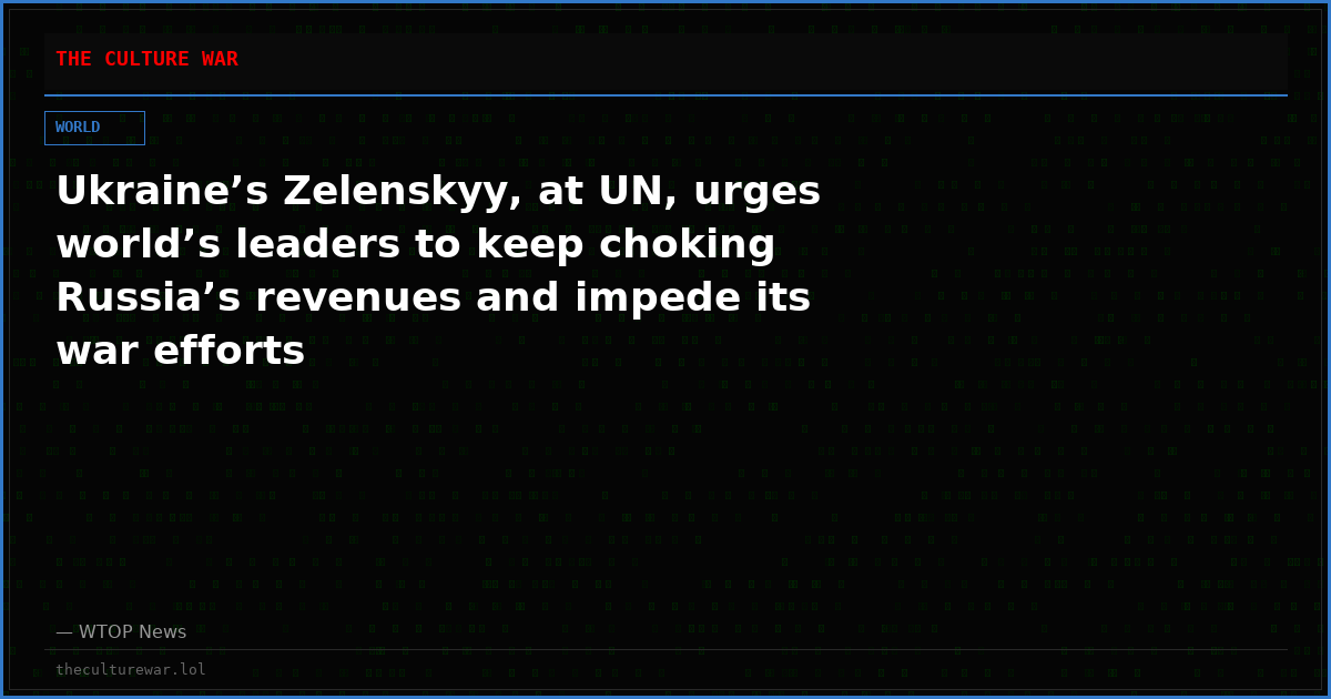 Ukraine’s Zelenskyy, at UN, urges world’s leaders to keep choking Russia’s revenues and impede its war efforts