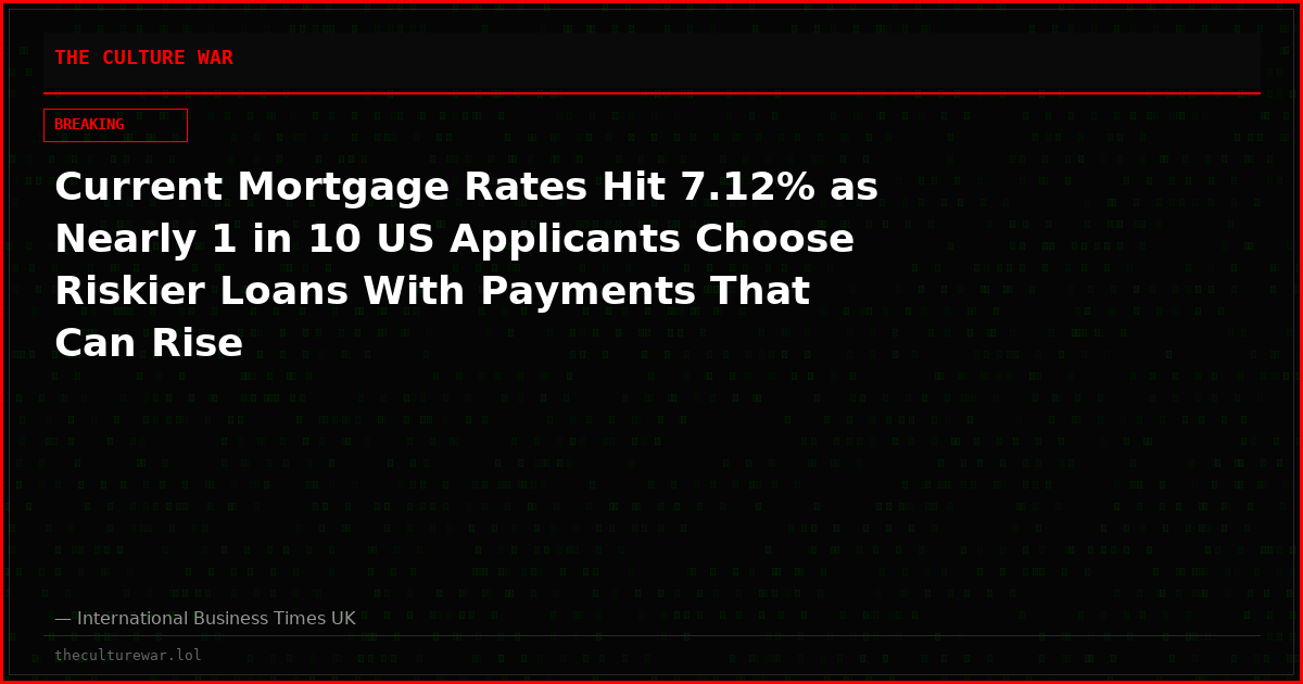 Current Mortgage Rates Hit 7.12% as Nearly 1 in 10 US Applicants Choose Riskier Loans With Payments That Can Rise