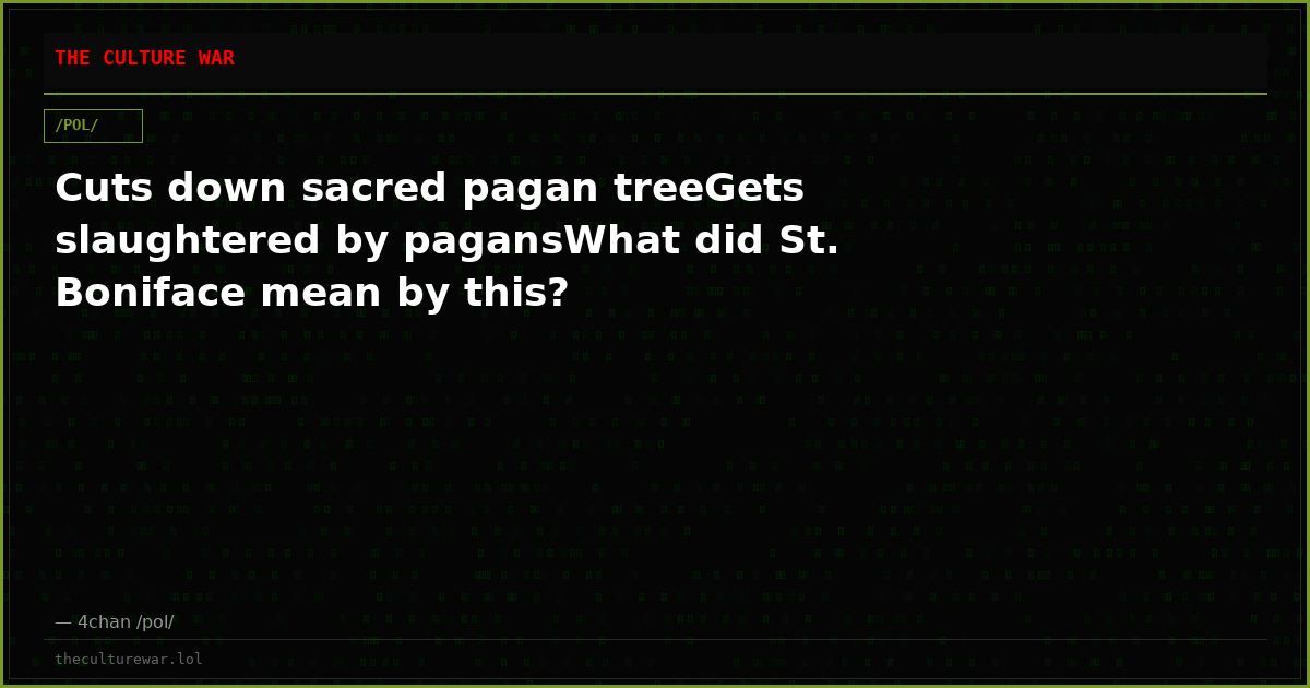 Cuts down sacred pagan treeGets slaughtered by pagansWhat did St. Boniface mean by this?