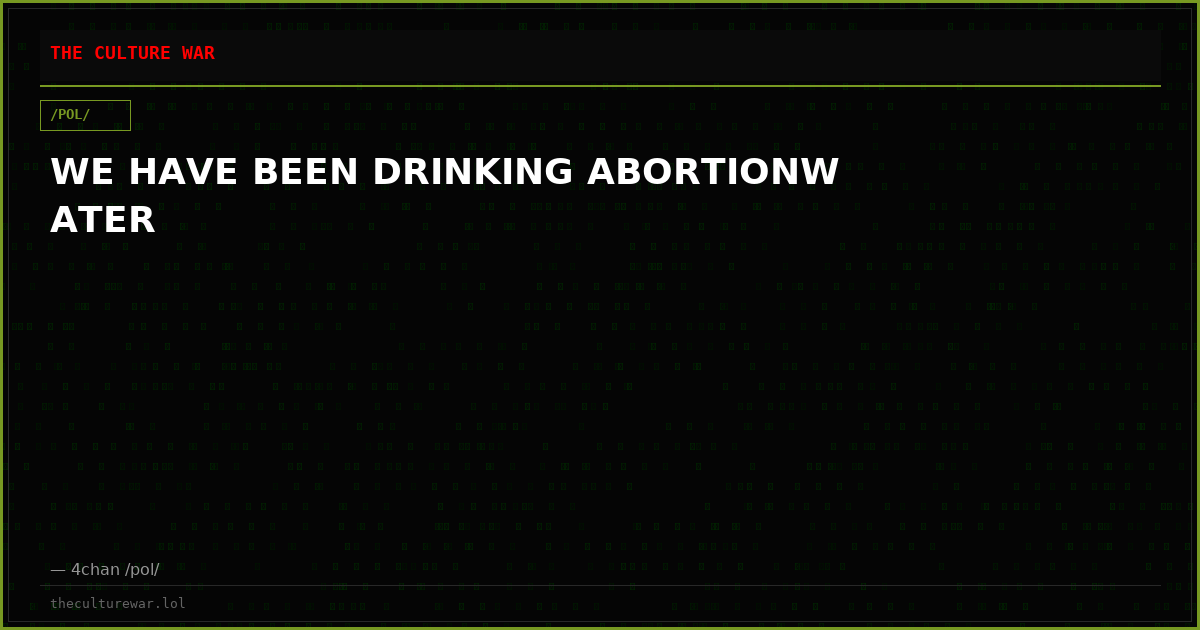 WE HAVE BEEN DRINKING ABORTIONW ATER