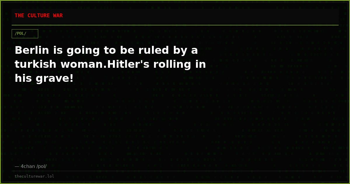 Berlin is going to be ruled by a turkish woman.Hitler's rolling in his grave!
