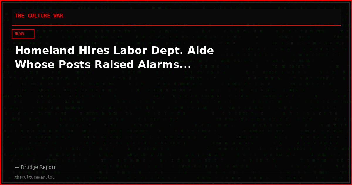 Homeland Hires Labor Dept. Aide Whose Posts Raised Alarms...