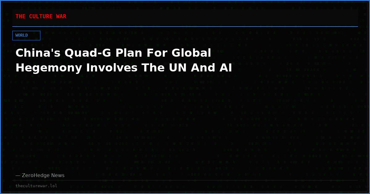 China's Quad-G Plan For Global Hegemony Involves The UN And AI